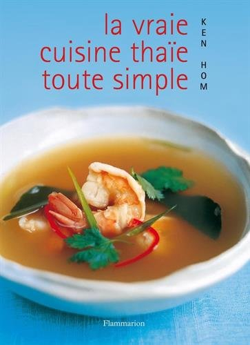 La vraie cuisine thaïe toute simple : comment réussir les meilleures recettes de la cuisine thaïe de