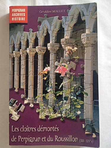 Les cloîtres démontés de Perpignan et du Roussillon, XIIe-XIVe siècles (Perpignan, archives, histoir