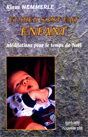 Et Dieu s'est fait enfant : méditations pour le temps de Noël