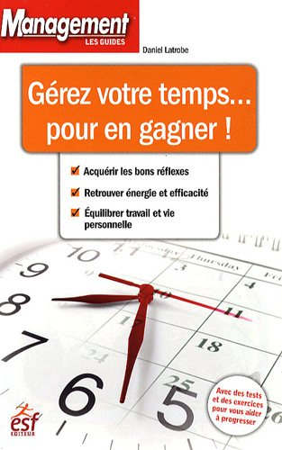 Gérer votre temps... pour en gagner ! : acquérir les bons réflexes, retrouver énergie et efficacité,
