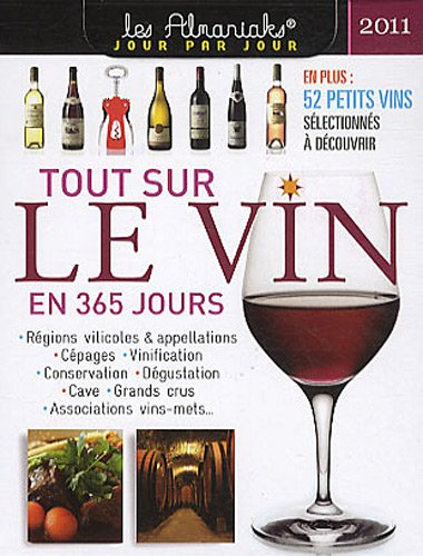 Tout sur le vin en 365 jours 2011 : régions viticoles & appellations, cépages, vinification, conserv