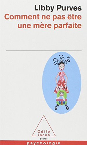 Comment ne pas être une mère parfaite ou L'art de se débrouiller pour avoir la paix
