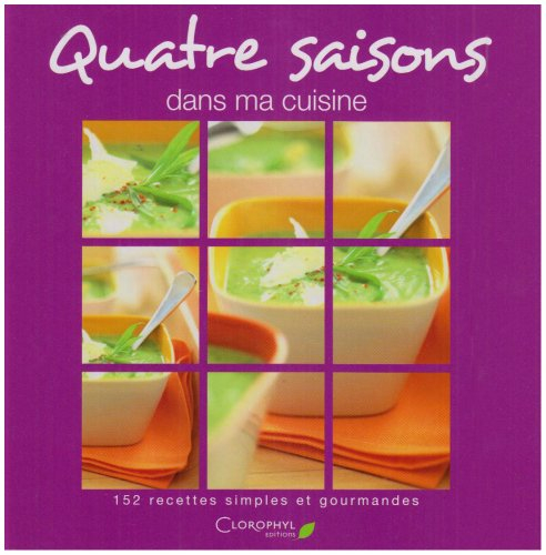 Quatre saisons dans ma cuisine : 152 recettes simples et gourmandes
