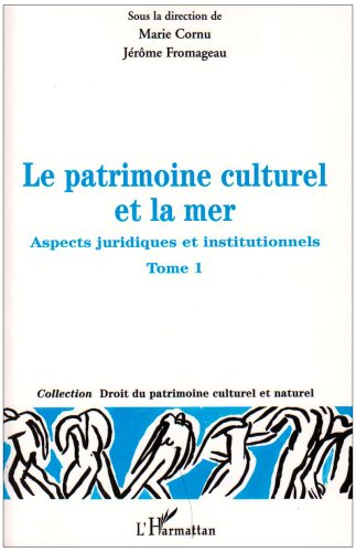 Le patrimoine culturel et la mer : aspects juridiques et institutionnels. Vol. 1
