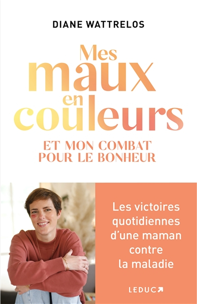 Mes maux en couleurs : et mon combat pour le bonheur