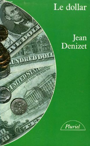 Le Dollar : histoire du système monétaire international depuis 1945