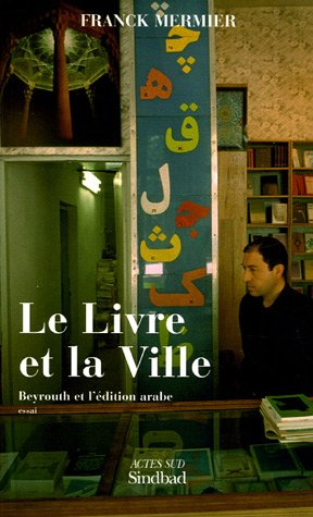 Le livre et la ville : Beyrouth et l'édition arabe : essai