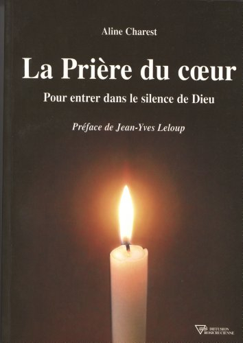 La prière du coeur : pour entrer dans le silence de Dieu