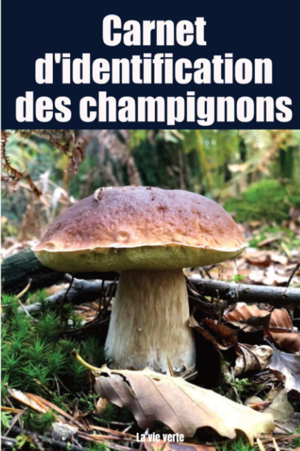Carnet d'identification des champignons: Carnet à compléter pour les amateurs de la cueillette des c