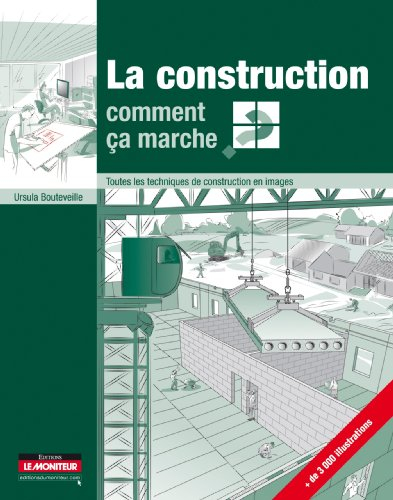 La construction, comment ça marche ? : toutes les techniques de construction en images