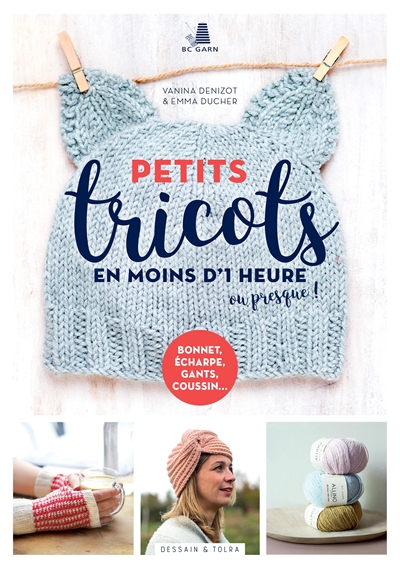 Petits tricots en moins d'1 heure ou presque ! : bonnet, écharpe, gants, coussin...