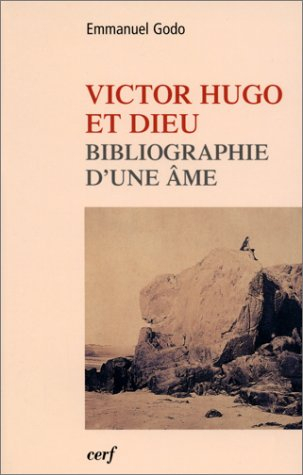 Victor Hugo et Dieu : biographie d'une âme