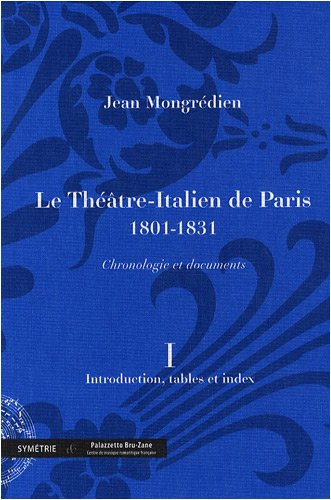 Le Théâtre-Italien de Paris : 1801-1831 : chronologie et documents. Vol. 1. Introduction, tables et 
