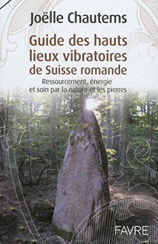 Guide des hauts lieux vibratoires de Suisse romande : ressourcement, énergie et soin par la nature e