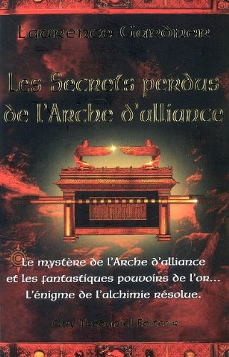 Les secrets perdus de l'arche d'alliance : le mystère de l'arche d'alliance et les fantastiques pouv