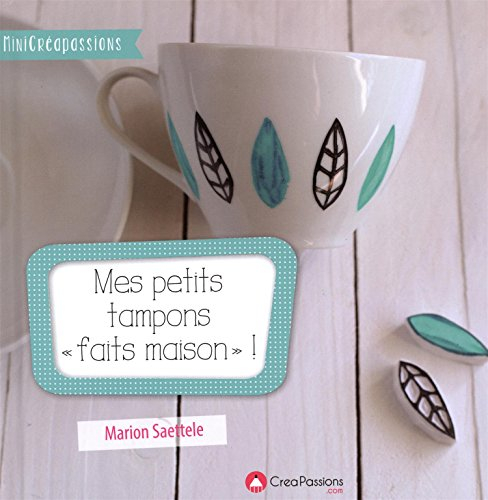 Mes petits tampons faits maison : un livre pratique pour faire ses tampons soi-même avec tous types 