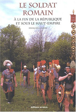 Le soldat romain : à la fin de la République et sous le Haut Empire