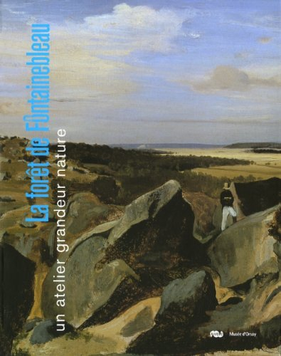 La forêt de Fontainebleau, un atelier grandeur nature : exposition, Paris, Musée d'Orsay, 6 mars-13 