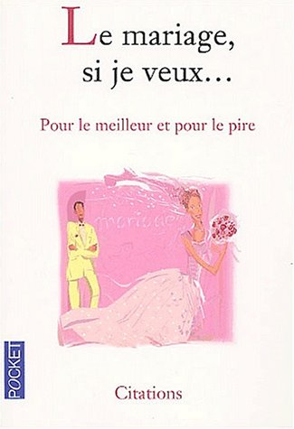 Le mariage, si je veux... : pour le meilleur et pour le pire