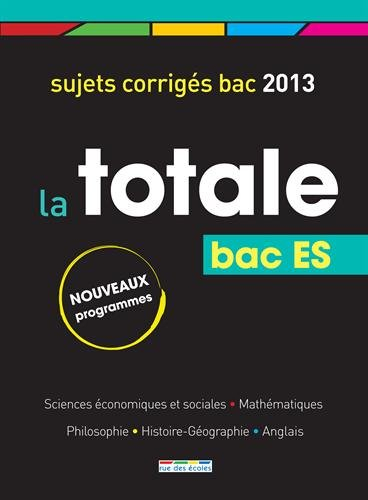 La totale bac ES : sujets corrigés bac 2013 : nouveaux programmes