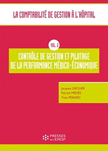 La comptabilité de gestion à l'hôpital. Vol. 2. Contrôle de gestion et pilotage de la performance mé
