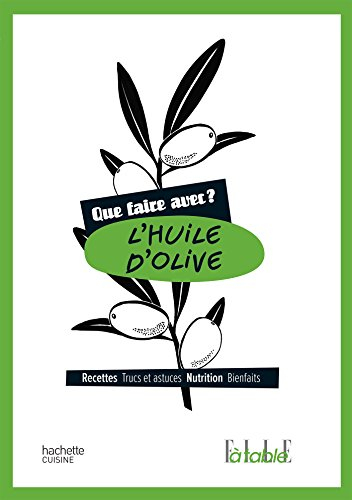 L'huile d'olive : recettes, trucs et astuces, nutrition, bienfaits