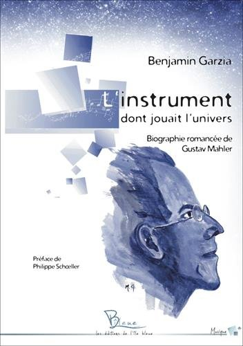 L'instrument dont jouait l'univers : biographie romancée de Gustav Mahler