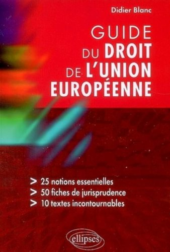 Guide du droit de l'Union européenne : 25 notions essentielles, 50 fiches de jurisprudence, 10 texte