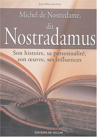 Michel de Nostredame, dit Nostradamus : son histoire, sa personnalité, son oeuvre, ses influences