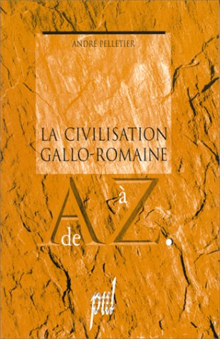 La Civilisation gallo-romaine de A à Z