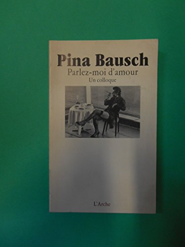 Pina Bausch : parlez-moi d'amour : un colloque