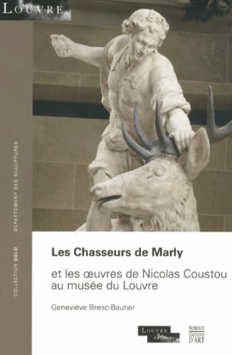 Les chasseurs de Marly : et les oeuvres de Nicolas Coustou au Musée du Louvre