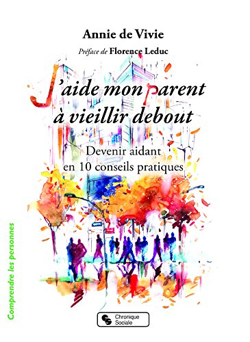 J'aide mon parent à vieillir debout : devenir aidant en 10 conseils pratiques