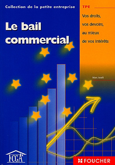 Le bail commercial : vos droits, vos devoirs, au mieux de vos intérêts