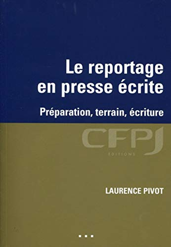 Le reportage en presse écrite : préparation, terrain, écriture