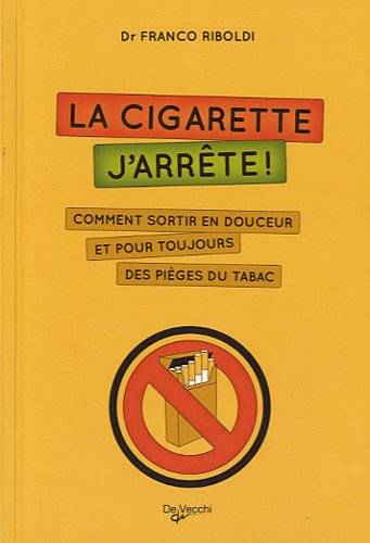 La cigarette, j'arrête ! : comment sortir en douceur et pour toujours des pièges du tabac