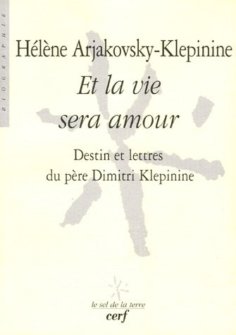 Et la vie sera amour : destin et lettres du père Dimitri Klepinine