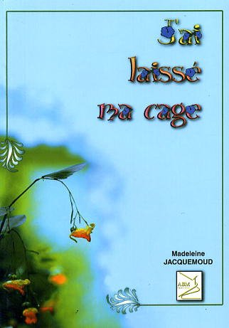 J'ai laissé ma cage : recueil