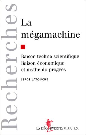 la megamachine. : raison technoscientifique, raison économique et mythe du progrès