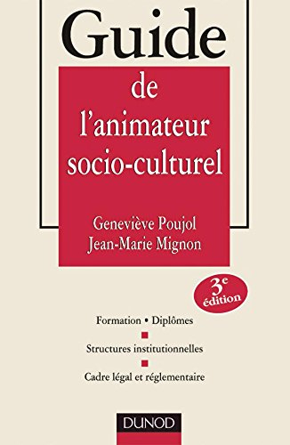 Guide de l'animateur socio-culturel : formations, diplômes, structures institutionnelles, cadre léga