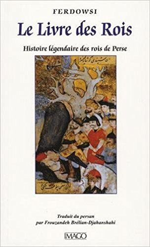 Le livre des rois : histoire légendaire des rois de Perse