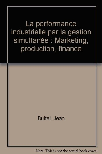 La performance industrielle par la gestion simultanée : marketing, production, finance