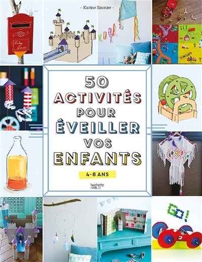 50 activités pour éveiller vos enfants : 4-8 ans