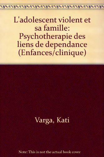 L'adolescent violent et sa famille : psychothérapie des liens de dépendance