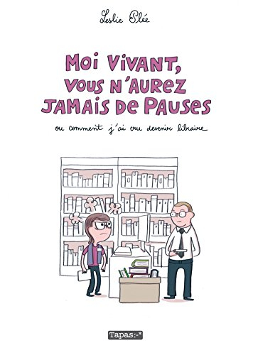 Moi vivant, vous n'aurez jamais de pauses ou Comment j'ai cru devenir libraire