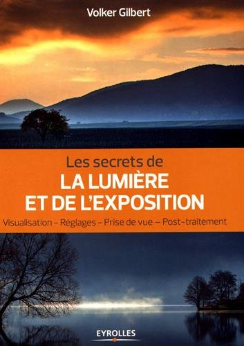 Les secrets de la lumière et de l'exposition : visualisation, réglages, prise de vue, post-traitemen