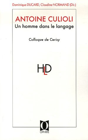 Antoine Culioli, un homme dans le langage : originalité, diversité, ouverture : actes du colloque de