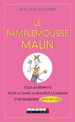 Le pamplemousse malin : tous les bienfaits pour la santé, la beauté et la maison d'un ingrédient 100