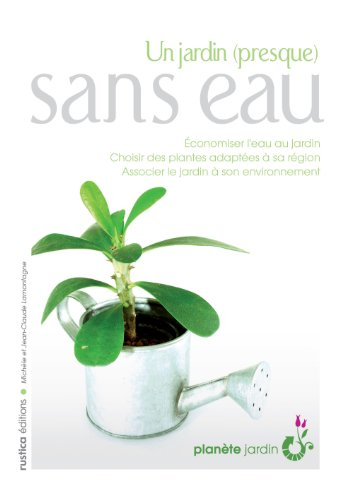 Un jardin (presque) sans eau : économiser l'eau au jardin, choisir des plantes adaptées à sa région,