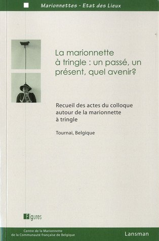 La marionnette à tringle : un passé, un présent, quel avenir ? : recueil des actes du Colloque autou